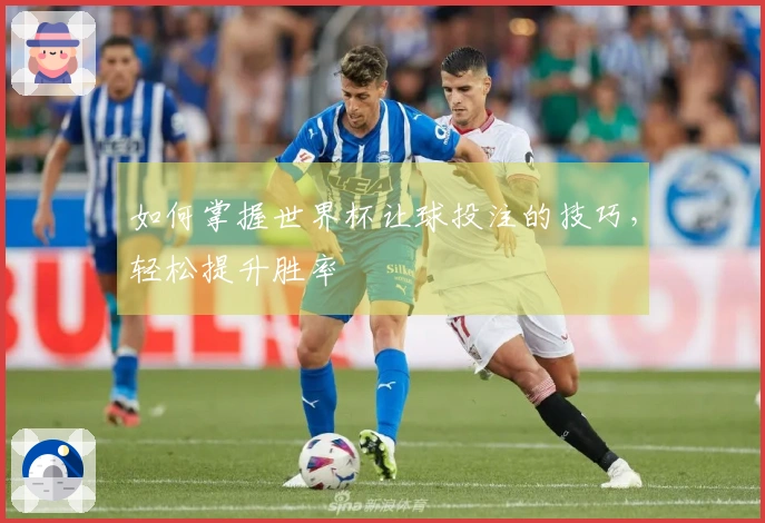 如何掌握世界杯让球投注的技巧，轻松提升胜率