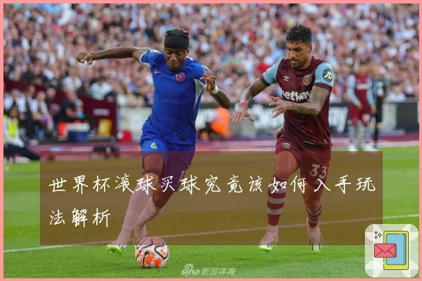 世界杯滚球买球究竟该如何入手玩法解析